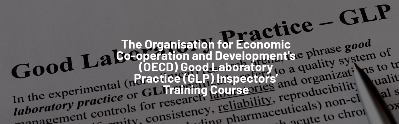 The Organisation for Economic Co-operation and Development’s (OECD) Good Laboratory Practice (GLP) Inspectors’ Training Course