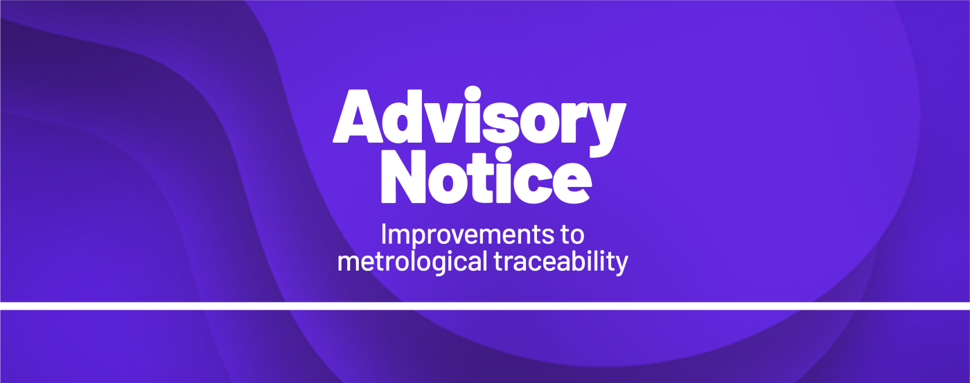 Advisory Notice – Improvements to metrological traceability